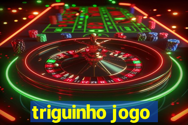 triguinho jogo